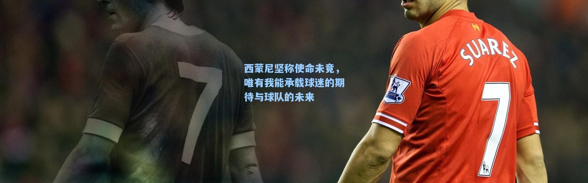 西蒙尼坚称使命未竟，唯有我能承载球迷的期待与球队的未来