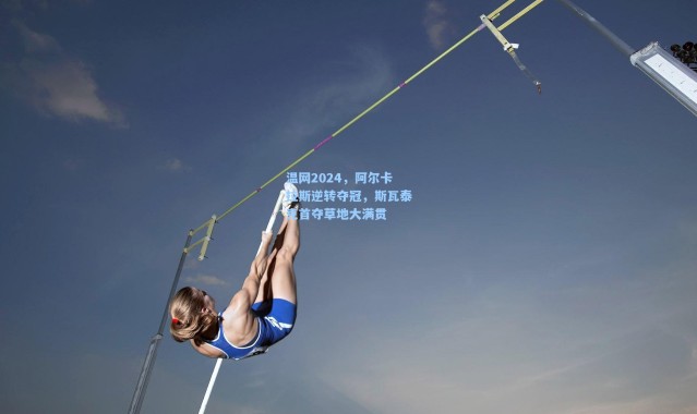 温网2024,阿尔卡拉斯逆转夺冠,斯瓦泰克首夺草地大满贯