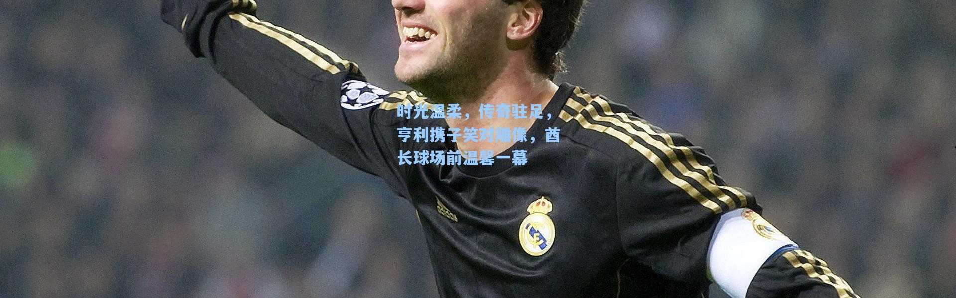 时光温柔，传奇驻足，亨利携子笑对雕像，酋长球场前温馨一幕