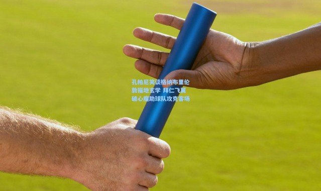 孔帕尼笑谈格纳布里伦敦福地玄学 拜仁飞翼破心魔助球队攻克客场