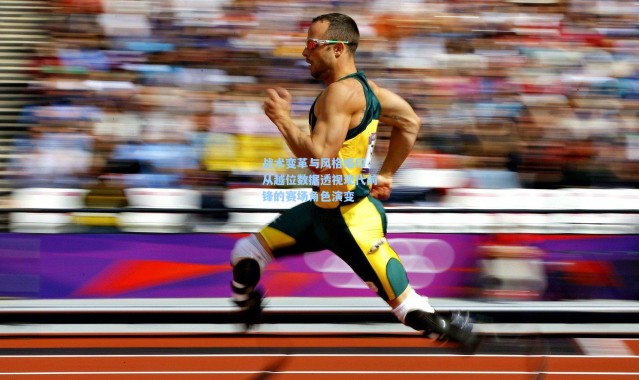 战术变革与风格烙印，从越位数据透视现代前锋的赛场角色演变