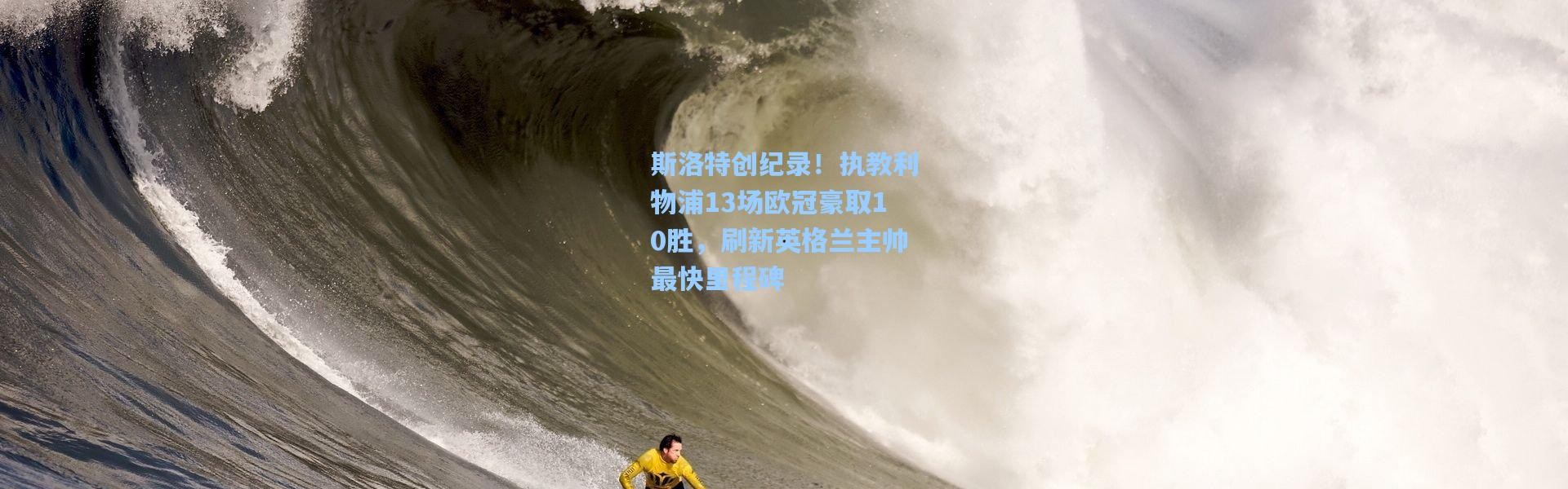 斯洛特创纪录！执教利物浦13场欧冠豪取10胜，刷新英格兰主帅最快里程碑