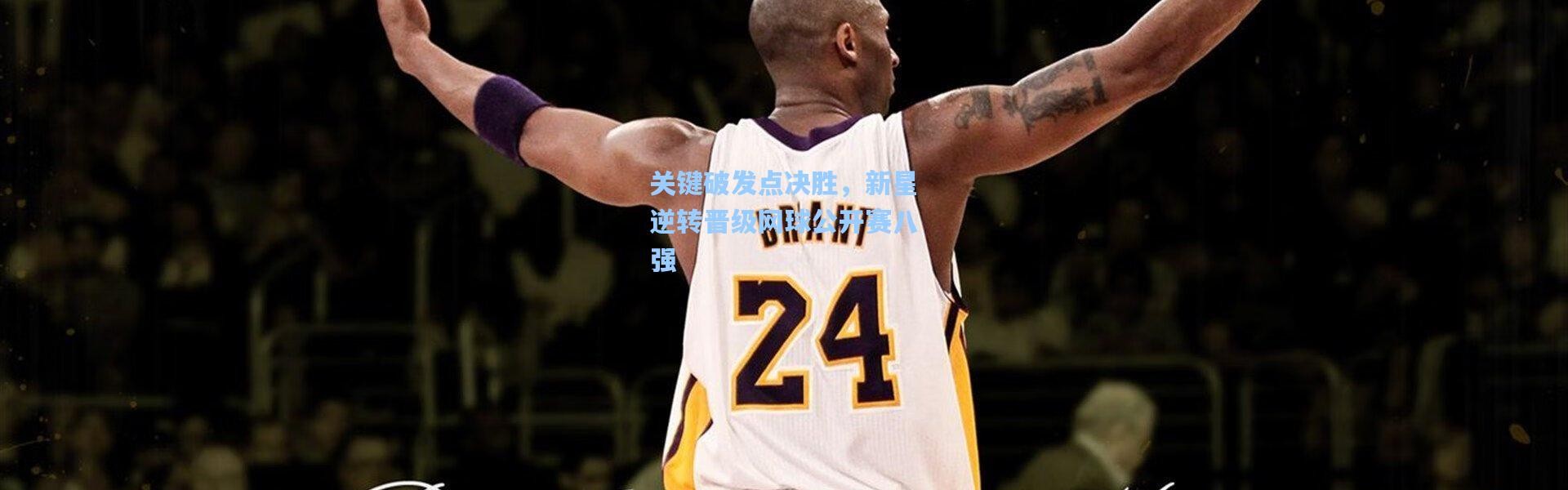 关键破发点决胜，新星逆转晋级网球公开赛八强