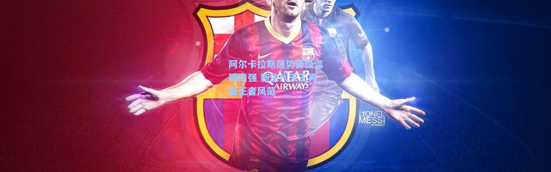 阿尔卡拉斯强势晋级温网四强 新生代天王再显王者风范