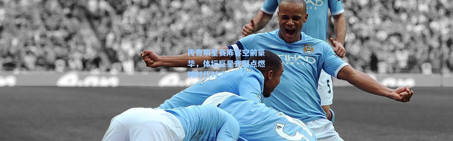 传奇明星赛阵容空前豪华，体坛巨星齐聚点燃跨时代对决