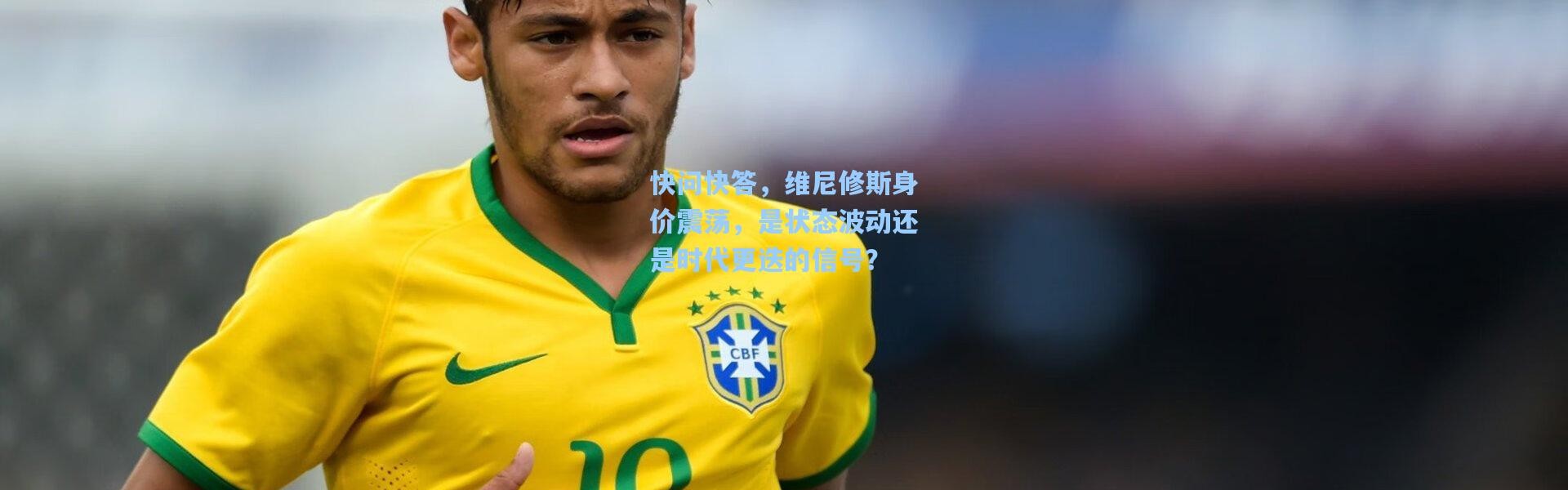 快问快答，维尼修斯身价震荡，是状态波动还是时代更迭的信号？