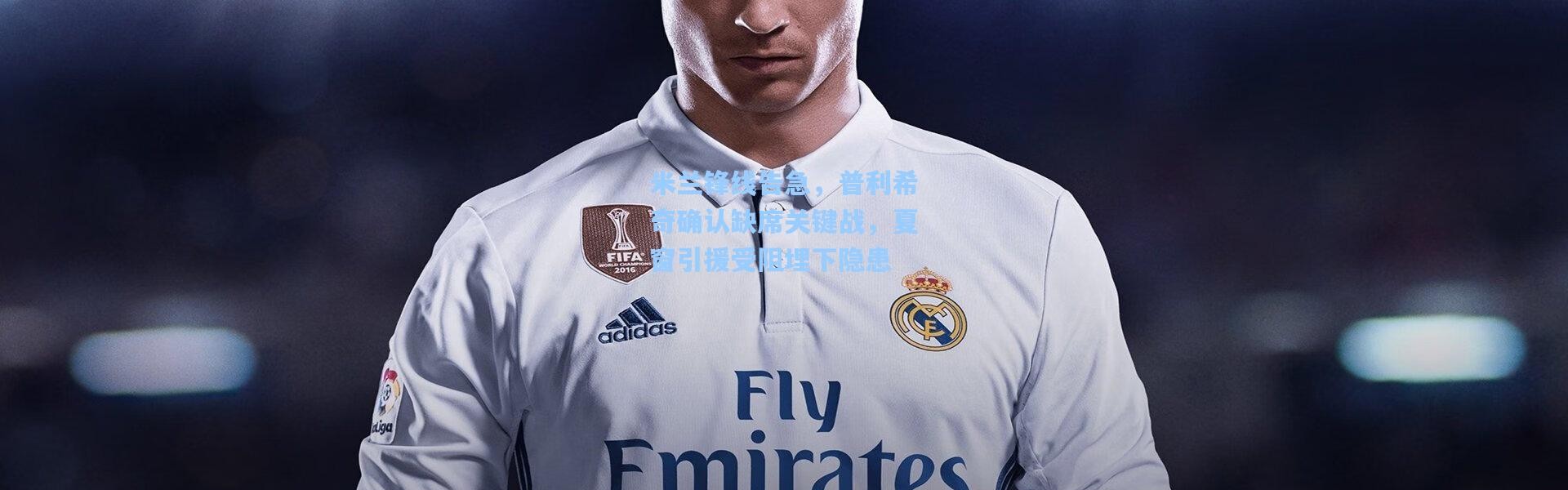 米兰锋线告急，普利希奇确认缺席关键战，夏窗引援受阻埋下隐患