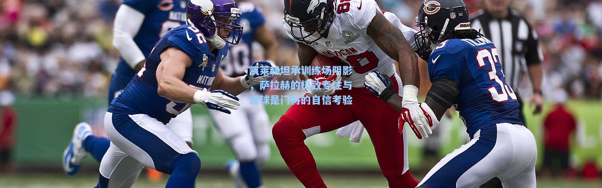 凯莱赫坦承训练场阴影，萨拉赫的极致专注与进球是门将的自信考验