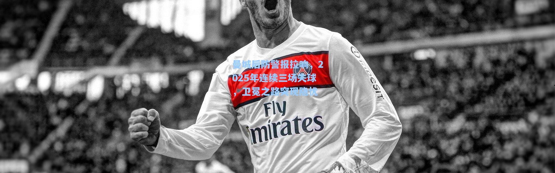 曼城后防警报拉响，2025年连续三场失球，卫冕之路突现隐忧