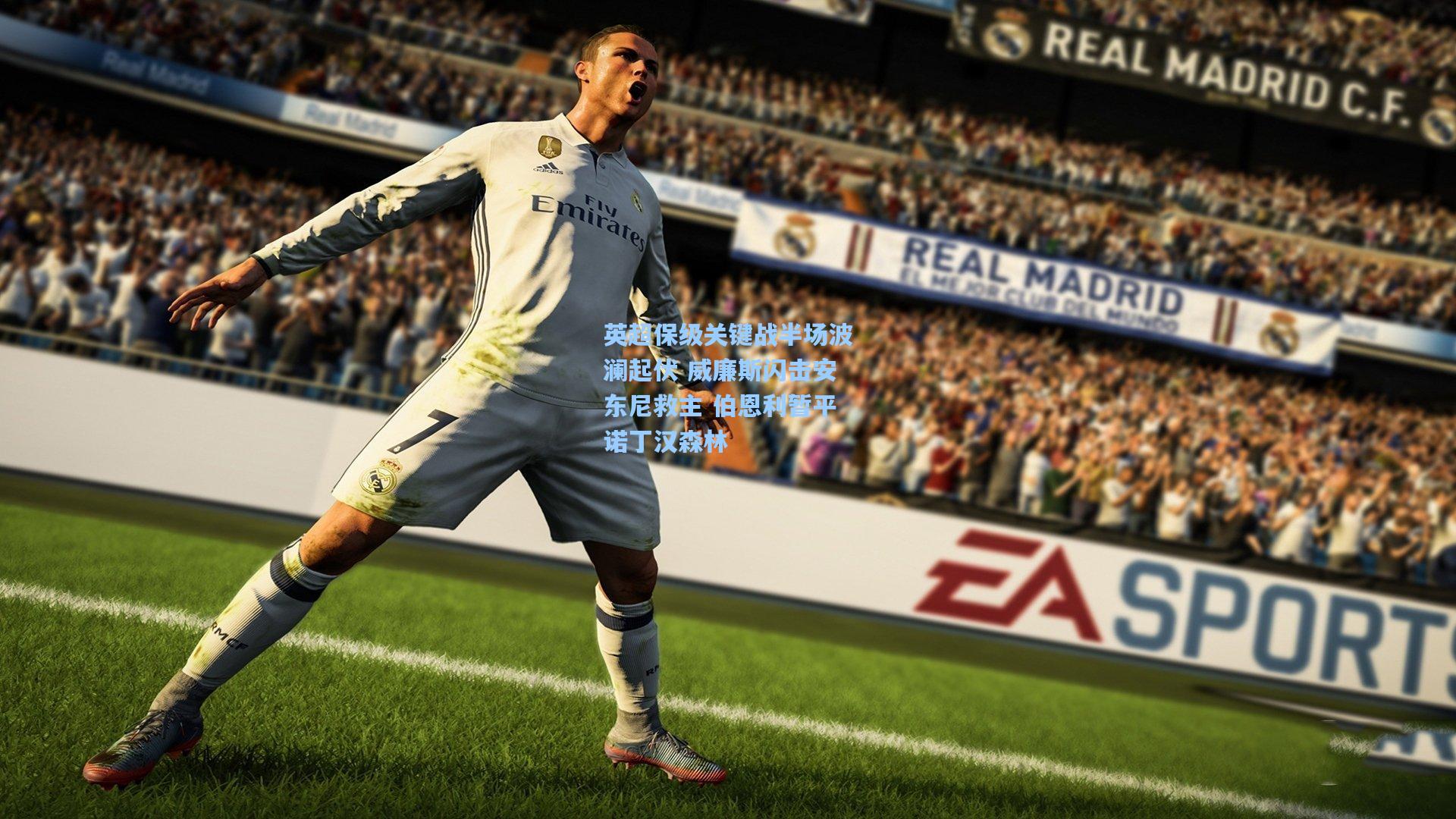 英超保级关键战半场波澜起伏 威廉斯闪击安东尼救主 伯恩利暂平诺丁汉森林