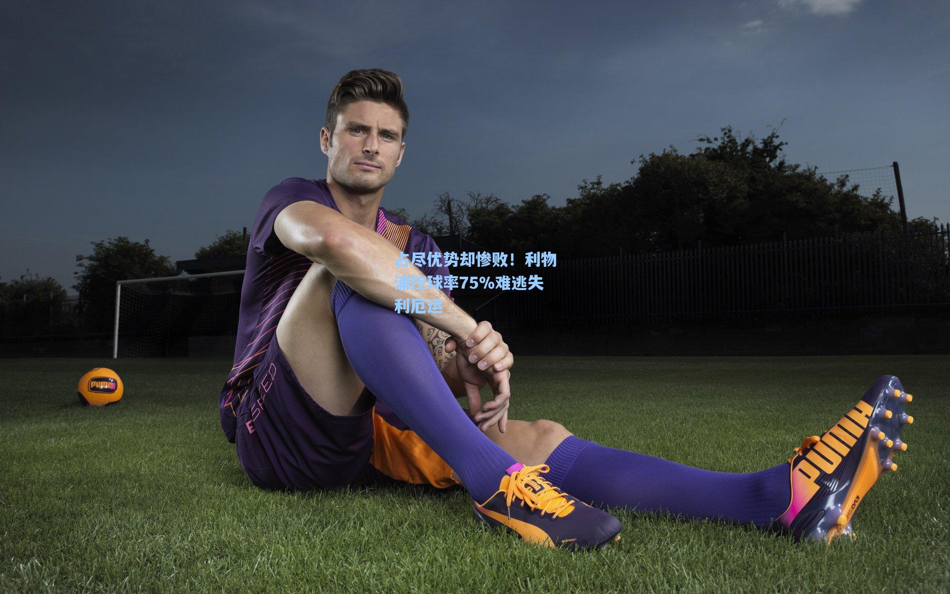 占尽优势却惨败！利物浦控球率75%难逃失利厄运