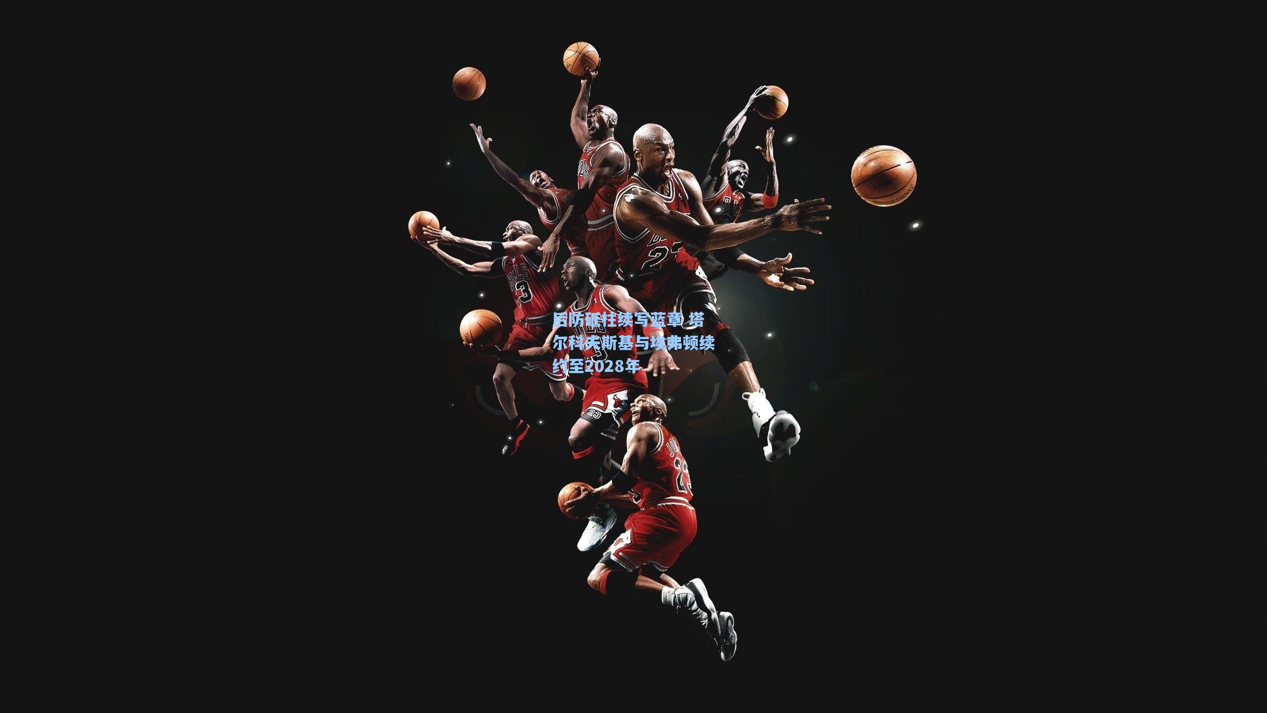 后防砥柱续写蓝章 塔尔科夫斯基与埃弗顿续约至2028年