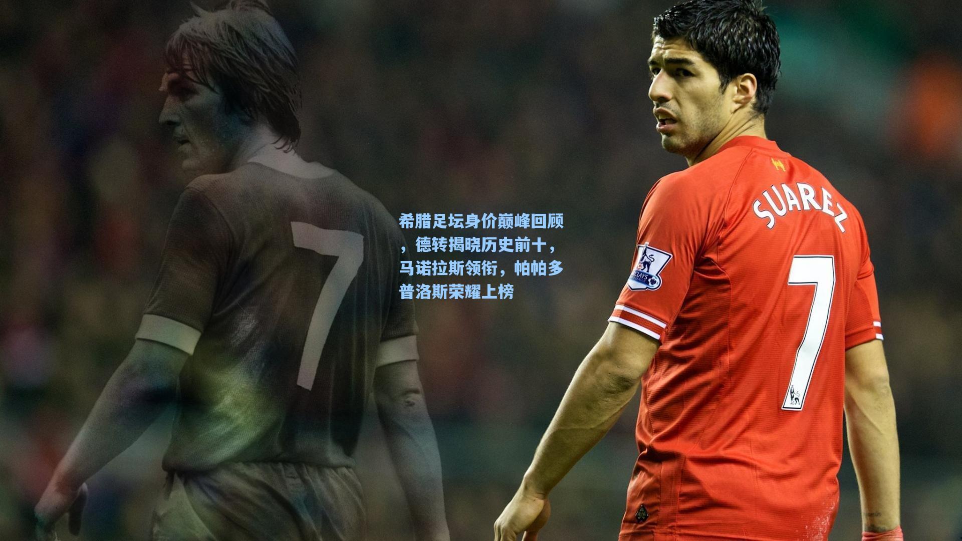 希腊足坛身价巅峰回顾，德转揭晓历史前十，马诺拉斯领衔，帕帕多普洛斯荣耀上榜